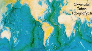 Parks and Plates
©2005 Robert J. Lillie
Okyanusal
Taban
Topografyası
 