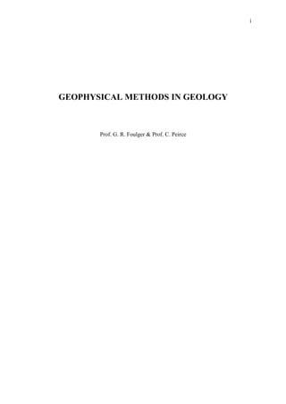 i
GEOPHYSICAL METHODS IN GEOLOGY
Prof. G. R. Foulger & Prof. C. Peirce
 