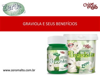 GRAVIOLA E SEUS BENEFÍCIOS




www.zeromalto.com.br
 