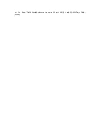 36. Cfr. João XXIII, Encíclica Pacem in terris, 11 abril 1963: AAS 55 (1963) p. 284 e
passim.
 