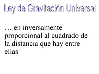 … en inversamente
proporcional al cuadrado de
la distancia que hay entre
ellas
 