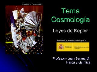 Profesor.- Juan Sanmartín
Física y Química
Leyes de Kepler
Tema
Cosmología
Imagen.- www.nasa.gov
Recursos subvencionados por el…
 