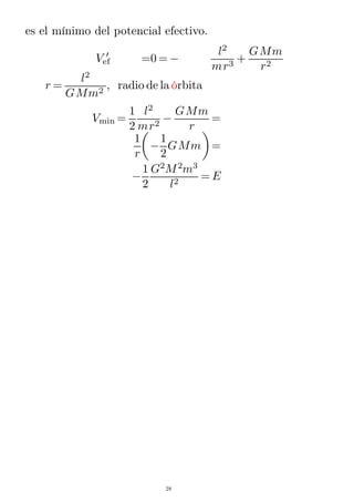 es el mínimo del potencial efectivo.
Vef
′
=0 = −
l2
mr3
+
GMm
r2
r =
l2
GMm2
, radio de la órbita
Vmin =
1
2
l2
mr2
−
GMm
r
=
1
r
−
1
2
GMm =
−
1
2
G2
M2
m3
l2
= E
28
 