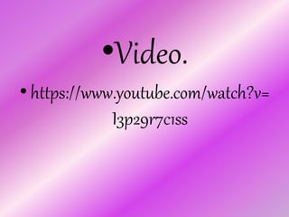 •Video.
• https://www.youtube.com/watch?v=
I3p29r7c1ss
 