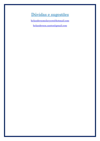 Dúvidas e sugestões
helandersomslavyero@hotmail.com

 helanderson.santos@gmail.com
 