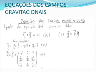 EQUAÇÕES DOS CAMPOS
GRAVITACIONAIS
 