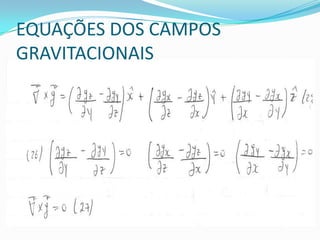 EQUAÇÕES DOS CAMPOS
GRAVITACIONAIS
 