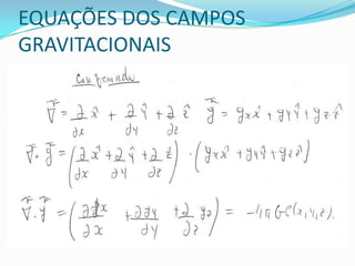 EQUAÇÕES DOS CAMPOS
GRAVITACIONAIS
 