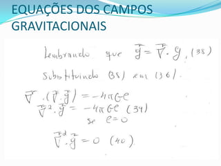 EQUAÇÕES DOS CAMPOS
GRAVITACIONAIS
 