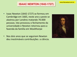  Em periélio, a distância da Terra ao Sol é 147,1 milhões de quilômetros. Em afélio, essa distância é de 152,1 milhões de quilômetros.www.fisicaatual.com.brA razão e = c/a chama-se excentricidade. Se e = 0 temos órbita circular.Terra: e = 0.017As órbitas dos planetas são virtualmente indistinguíveis de círculos.