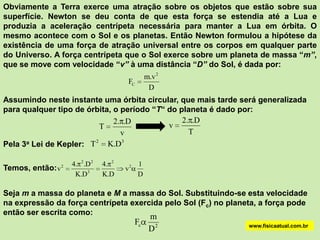 3a lei de Kepler (lei dos períodos):www.fisicaatual.com.brKepler conhecia os períodos de translações dos planetas, conhecidos naquela época (de Mercúrio a Saturno), em termos do período de translação da Terra e conhecia também para estes mesmos planetas, suas distâncias médias ao Sol, em termos, também, da distância média da Terra ao Sol. Chamamos a distância média Terra-Sol de Unidade Astronômica e a representamos por UA (1 UA = 149.600.000 km). Enfim, Kepler tinha a seguinte tabela de valores em suas mãos: