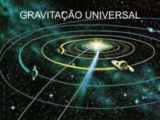 GRAVITAÇÃO UNIVERSAL Henrique Marinho e Vanessa Giovanelli 1 