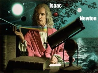 Isaac

        Newton
 