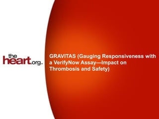 GRAVITAS (Gauging Responsiveness with
a VerifyNow Assay—Impact on
Thrombosis and Safety)
 