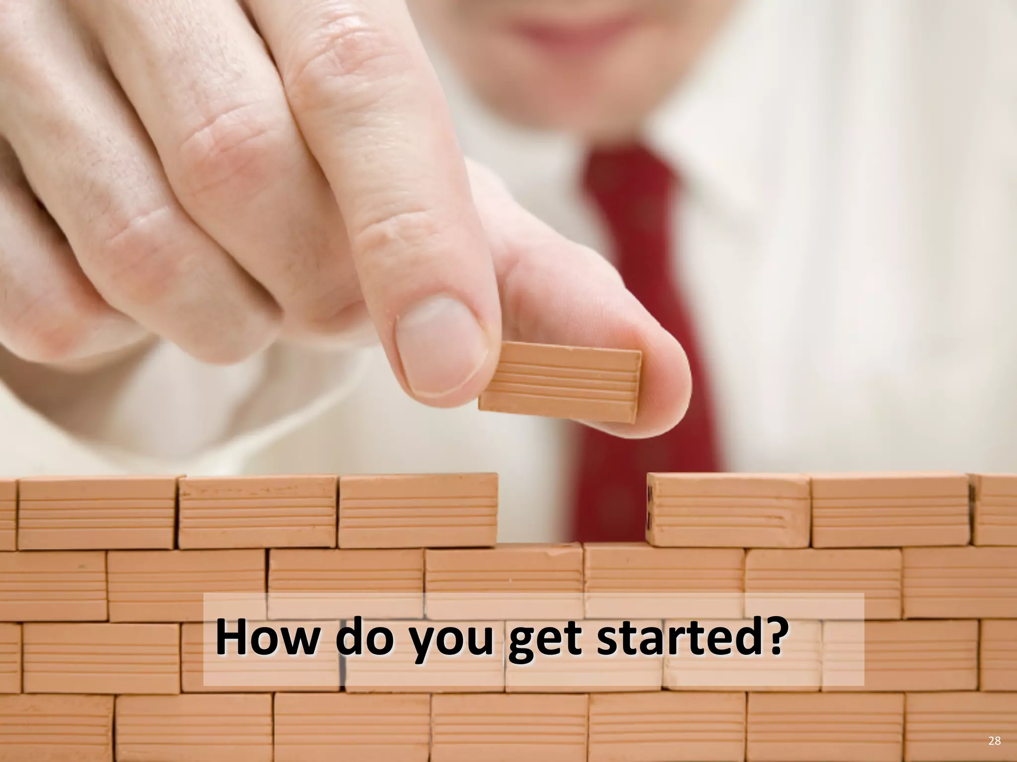 How	
  do	
  you	
  get	
  started?	
  
28	
  
 