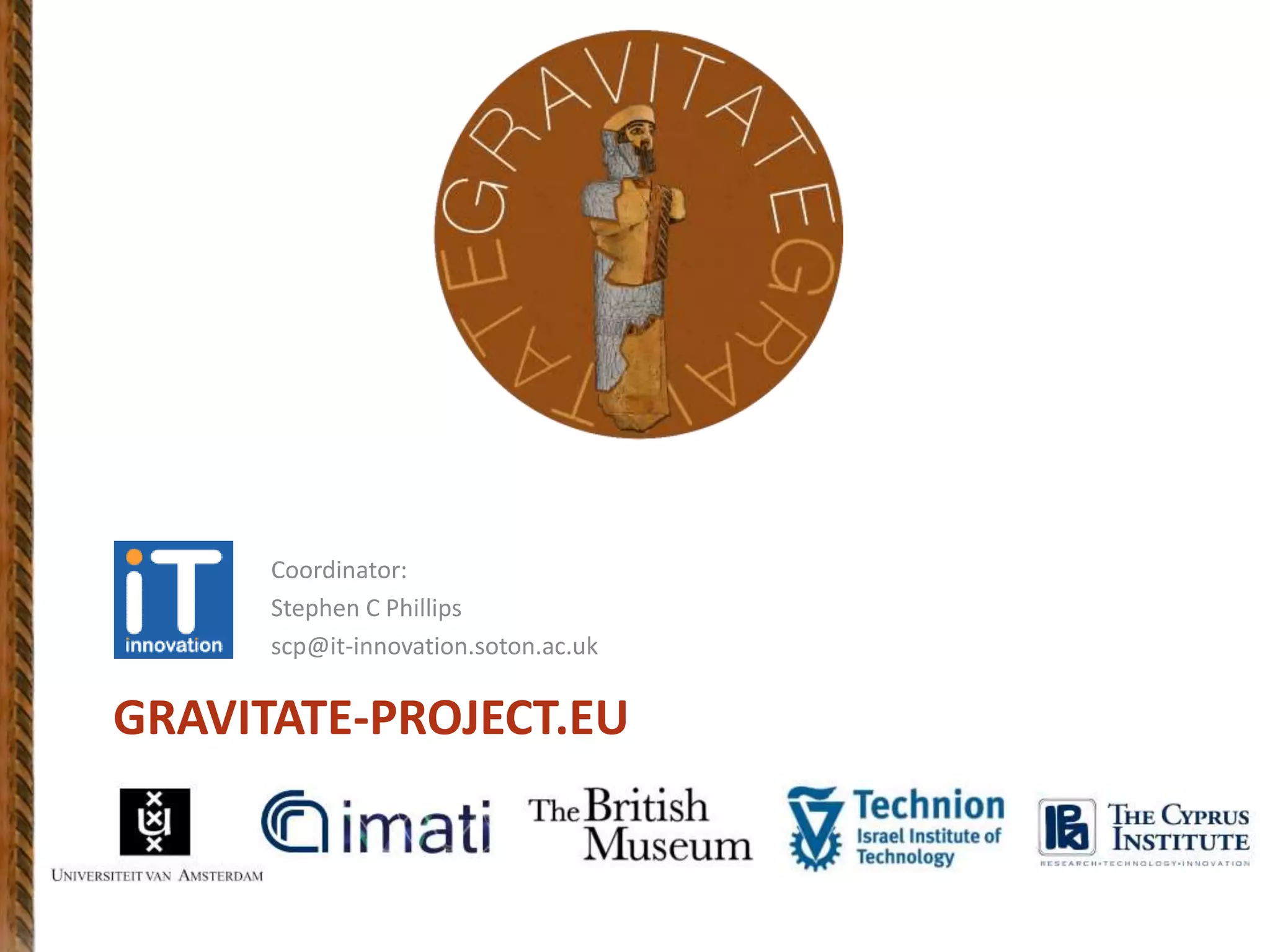 GRAVITATE-PROJECT.EU
Coordinator:
Stephen C Phillips
scp@it-innovation.soton.ac.uk
 