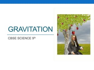 GRAVITATION
CBSE SCIENCE 9th
 