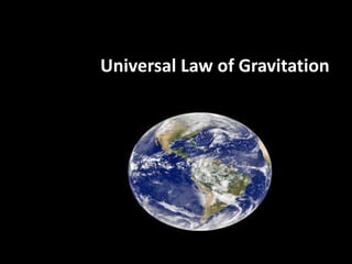 Law of Gravitation
Universal Law of Gravitation
 