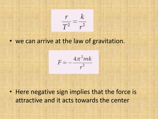 • we can arrive at the law of gravitation.
• Here negative sign implies that the force is
attractive and it acts towards the center
 