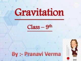 Gravitation
Class – 9th
 