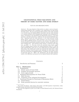 GRAVITATIONAL FIELD EQUATIONS AND
                                                         THEORY OF DARK MATTER AND DARK ENERGY
arXiv:1206.5078v2 [physics.gen-ph] 11 Jul 2012




                                                                              TIAN MA AND SHOUHONG WANG


                                                          Abstract. The main objective of this article is to derive a new set of gravi-
                                                          tational ﬁeld equations and to establish a new uniﬁed theory for dark energy
                                                          and dark matter. The new gravitational ﬁeld equations with scalar potential
                                                          ϕ are derived using the Einstein-Hilbert functional, and the scalar potential
                                                          ϕ is a natural outcome of the divergence-free constraint of the variational ele-
                                                          ments. Gravitation is now described by the Riemannian metric gij , the scalar
                                                          potential ϕ and their interactions, uniﬁed by the new gravitational ﬁeld equa-
                                                          tions. Associated with the scalar potential ϕ is the scalar potential energy
                                                                    c4        c4
                                                          density 8πG Φ = 8πG g ij Di Dj ϕ, which represents a new type of energy caused
                                                          by the non-uniform distribution of matter in the universe. The negative part
                                                          of this potential energy density produces attraction, and the positive part pro-
                                                          duces repelling force. This potential energy density is conserved with mean
                                                                                                                                     c4
                                                          zero: M ΦdM = 0. The sum of this new potential energy density 8πG Φ
                                                          and the coupling energy between the energy-momentum tensor Tij and the
                                                          scalar potential ﬁeld ϕ gives rise to a new uniﬁed theory for dark matter and
                                                          dark energy: The negative part of this sum represents the dark matter, which
                                                          produces attraction, and the positive part represents the dark energy, which
                                                          drives the acceleration of expanding galaxies. In addition, the scalar curvature
                                                          of space-time obeys R = 8πG T + Φ. Furthermore, the new ﬁeld equations
                                                                                       c4
                                                          resolve a few diﬃculties encountered by the classical Einstein ﬁeld equations.




                                                                                           Contents
                                                    1. Introduction and Summary                                                               2

                                                 Part 1. Mathematics                                                                          7
                                                   2. Preliminaries                                                                           7
                                                   2.1. Sobolev spaces of tensor ﬁelds                                                        7
                                                   2.2. Gradient and divergent operators                                                      7
                                                   2.3. Acute-angle principle                                                                 8
                                                   3. Orthogonal Decomposition for Tensor Fields                                              8
                                                   3.1. Main theorems                                                                         8
                                                   3.2. Uniqueness of the orthogonal decomposition                                           11
                                                   4. Variational Principle for Functionals of Riemannian Metric                             14
                                                   4.1. General theory                                                                       14
                                                   4.2. Scalar potential theorem for constraint variations                                   16

                                                    Key words and phrases. dark energy, dark matter, new ﬁeld equation of gravitation, scalar
                                                 potential energy, gravitation interaction force formula.
                                                    The work was supported in part by the Oﬃce of Naval Research and by the National Science
                                                 Foundation.
                                                                                                 1
 