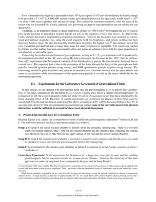 Even if nonrelativistic ﬂight of a spacecraft of mass 105 kg at a speed of 104 km/s is considered, the kinetic energy
to be provided is 5 × 1018 J. A 100 MW nuclear reactor, providing the power for this spacecraft, would need 5 × 1010
s or about 1,500 years to produce this amount of energy. This scenario is somewhat unrealistic, since the mass of the
reactor was not accounted for. Clearly, physical laws governing this type of space propulsion are not suitable for real
space travel.
    Therefore, as an alternative means to space propulsion, already in 1960 Corliss2 investigated the use of natural
force ﬁelds, focusing on propulsion systems that do not rely on the expulsion of mass and energy. In other words,
Corliss already discussed a propellantless propulsion mechanism. However, his discussion was restricted to conven-
tional gravitational, magnetic (e.g., using the Earth magnetic ﬁeld for propulsion), and electric (nothing has been
observed) ﬁelds in space. He also discussed the modiﬁcation of gravity, but Tajmar et al.24 have already shown that
even if modiﬁed gravitational laws existed, their usage for space propulsion is negligible. The conclusion reached
by Corliss was that nothing has been uncovered to allow any action-at a-distance force ﬁeld for space propulsion in
interplanetary or interstellar space.
    Concerning the production mechanism of gravitophotons, as long as T < TC , gravitophotons will be produced by
the mechanism described in Sec. IV, and a strong Bg ﬁeld is observed. As discussed in Sec. III C, there is evidence
from ARC experiments that the temporal variation of this ﬁeld leads to a gravity-like (acceleration) ﬁeld and thus to
a novel force. The important fact is that in the generation of this force through the decay of the gravitophoton both
particles from OM (graviton positive energy density) and NOM (quintessence particle, negative energy density). The
total energy needed in generation these two particles is therefore zero. Gravitons interact with the space vehicle and
cause its acceleration while the momentum of the quintessence particle is not felt by the space vehicle but by the
surrounding spacetime.

                III.     Experiments for the Laboratory Generated of Gravitational Fields
    In this section, we are dealing with gravitational ﬁelds that are gravitomagnetic (1/s) or gravity-like (accelera-
tion, m2 /s) ﬁelds, generated in the laboratory by a cryogenic rotating mass below a certain critical temperature. In
comparison to GR, these gravitomagnetic ﬁelds are about 18 orders of magnitude larger than those predicted by the
frame dragging effect of GR. Therefore, if current experiments are conﬁrmed, the physics of these ﬁelds must be
outside GR. The physical mechanism underlying this effect, according to EHT, will be discussed further in Sec. IV. It
was, however, shown in9 that, if experimental measurements are correct, none of the currently known four physical
interactions would be sufﬁcient to account for these novel physical phenomena.

A.    Present Experimental Basis for Gravitational Fields
Recently Tajmar et al. carried out a comprehensive series of different gravitomagnetic experiments33 termed A, B, and
C. The difference between the three experimental setups is as follows.
Setup A In setup A the sensor vacuum chamber is directly above the cryogenic spinning ring. There is a very thin
     sheet of insulating material, MLI j , between the vacuum chamber and the sample holder containing the rotating
     ring. However, there is no MLI between the upper surface of the ring and the sensor vacuum chamber.
Setup B In setup B the vacuum sensor chamber is inserted in a stainless steel container, and thus the gyroscope could
     be shielded to some extent from the gravitomagnetic ﬁeld of the rotating ring.
Setup C In experiment C, the stainless steel shielding of Setup B is replaced by an MLI made container of about 1
     cm thickness.
Canterbury Experiment In the experiments by Graham et al. a large laser ring gyro is used, and the resulting
     gravitomagnetic ﬁeld is measured outside the vacuum sensor chamber. However, the sensitivity of this laser
     gyro was two orders of magnitude lower compared to the gyro used in Setup B and C.
is no acceleration of the space vehicle. This does not necessarily exclude the existence of other physical spaces, which a space vehicle might be able
to enter and leave under certain physical conditions. Third, spacetime is discrete (quantized version of spacetime), and as such cannot be Lorentz
invariant.
    j Multi Layer Insulation, responsible for the gold foil color in spacecraft insulation, is used for thermal insulation in vacuum by minimizing

radiation losses. A single layer has a thickness of approximately 10−5 m. It is made from amber colored Kapton (plastic), having on one side a
silvery aluminum coating for high thermal reﬂection in the infrared. Other material combinations like Mylar (plastic) and silver are also used.




                                                                      12 of 20

                                                American Institute of Aeronautics and Astronautics
 