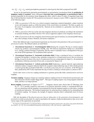 0     +     −
 (ix) νgp → νgp + νgp , neutral gravitophoton generated in vertical gravity-like ﬁeld as proposed from EHT.
     Second, in all experiments generating gravitomagnetic or gravitoelectric (acceleration) ﬁelds the production of
imaginary matter is assumed, whose subsequent conversion into a gravitomagnetic or gravitoelectric ﬁeld is
deemed responsible for the enormous frame dragging like effect, which is about 18 orders of magnitude larger than
that of GR and therefore outside GR. The production mechanism for imaginary matter (PIM) is supposed to proceed
in the following stages:

   1. PIM [ qI generation in Nb ring ] at a critical cryogenic temperature (material dependent), a phase transition
      occurs and imaginary quarks qI within the protons of the crystal lattice are produced. The three qI quarks are
      the source of an imaginary vector potential AI . Neutrons do not contribute to eI generation, since they do not
      carry charge,
   2. PIM [ eI generation in Nb ring ] at the same time imaginary electrons are produced, according to the mechanism
      of symmetry breaking, described in Section. II E, and are supposed to appear as free imaginary electron gas,

   3. PIM [ eB generation in Nb ring ] imaginary electron-boson pairs may be formed as in conventional BCS theory,
               I
      due to the exchange of lattice vibrations, also known of phonons. l

   Third, three different types of gravitational experiments are discerned in the generation of the gravitomagnetic or
gravitoelectric ﬁelds. The different options are listed below:
   1. [Gravitational Experiment 1: Gravitomagnetic ﬁeld] Rotating the cryogenic Nb ring at constant angular
      velocity ωNb produces a gravitomagnetic ﬁeld Bgp only. This ﬁeld was measured by Tajmar et al. and Graham
      et al., causing a rotation (twisting) of spacetime, and also seems to (partially) cause a misalignment of the gyro
      axes in the GP-B experiment. No acceleration ﬁeld is present.
   2. [Gravitational Experiment 2: horizontal acceleration ﬁeld ] Using a mechanical force to accelerate the
      cryogenic Nb ring that is, variation of ωNb , generates a tangential (or circumferential) gravity-like (acceleration)
      ﬁeld ggp located in the plane of the ring in circumferential direction, acting against its origin (i.e., the mechanical
      acceleration), following some kind of Lenz rule, as measured by Tajmar et al.

   3. [Gravitational Experiment 3: vertical acceleration ﬁeld] Employing a (special material) superconducting
      solenoid to induce a magnetic induction ﬁeld in the cryogenic (superconducting) ring (or disk) should generate
      a vertical gravity-like acceleration ﬁeld (GE 3, see Fig 6) acting along the axis of rotation of the Nb ring (or
      disk), predicted by EHT. In this experiment the ring (or disk) is rotating at constant speed, in contrast to GE 2.

   Fourth, there seem to exist two coupling mechanisms to generate gravity-like ﬁelds, termed fermion and boson
coupling.

Fermion coupling: Imaginary charges are created by radiation coupling in form of virtual electron-positron pairs and
    their interaction with the complex Higgs ﬁeld38 . This type of coupling requires very strong magnetic induction
    ﬁelds, and thus is no longer pursued.
Boson coupling: Experiments of Tajmar et al.29–31 . Imaginary electron pairs (boson like) eB (Hermetry form
                                                                                                   I
     H11 (T1 × S2 )), possibly created by some kind of two-electron interaction (similar to conventional BCS the-
     ory), are interacting with the imaginary vector potential AI from the imaginary quarks qI in the lattice, resulting
     in real physical interaction. The technical requirements for achieving boson coupling are less demanding than
     for fermion coupling. For instance, the strength of magnetic induction ﬁeld is substantially lower for boson
     coupling.

    Fifth, the description of the physical processes that are taking place in the generation of gravitomagnetic and
gravitoelectric ﬁelds are presented. In a step by step fashion, the sequence of physical phenomena as they occur in the
various stages of the experiments are presented.
    l It is however assumed that there is no interaction between charged real and imaginary particles that is, the generic many-particle Hamiltonian

for a metal H = He + Hi + Hei is not modiﬁed by the presence of terms like HeeI or HieI , but a term HeI eI might be added.




                                                                     16 of 20

                                               American Institute of Aeronautics and Astronautics
 