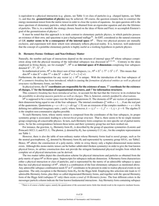 is equivalent to a physical interaction (e.g. gluons, see Table 1) or class of particles (e.g. charged leptons, see Table
1), and thus the geometrization of physics may be achieved. Of course, the question remains how to construct the
energy-momentum tensor from the metric tensor in order to close the system of equations. An open question still is the
mass spectrum of elementary particles, which should be obtained from an eigenvalue equation and also the lifetimes
of particles. This is, in a nutshell, the strategy chosen, based on the ideas of Heim and Finzi, to accomplish Einstein’s
goal of the geometrization of physics c .
    It must be noted that this approach is in stark contrast to elementary particle physics, in which particles possess
an existence of their own, and spacetime is just a background staffage36 . In EHT, considered as the natural extension
of GR, matter seems to be a consequence of the internal space H8 . These two physical pictures are mutually
exclusive, and experiment will show which view ultimately reﬂects physical reality. It is, however, well understood
that the concept of a pointlike elementary particle is highly useful as a working hypothesis in particle physics.

D.     Hermetry Forms: Ordinary and Non-Ordinary Matter
Naturally, the number and type of interactions depend on the structure of internal space H8 whose subspace compo-
sition along with the physical meaning of the individual subspaces was discussed in9, 12–14 . Contrary to the ideas
employed in String theory, see for example37 , H8 is an internal space of 8 dimensions comprising four subspaces
denoted R3 , T1 , S2 , I2 .
     In mathematical terms, H8 is the direct sum of four subspaces, i.e., H8 = R3 ⊕ T1 ⊕ S2 ⊕ I2 . This means that
     dim H8 = dim R3 + dim T1 + dim S2 + dim I2 = 3 + 2 +2 +1.
Furthermore, the decomposition for any vector |a ∈ H8 is unique. With the introduction of the four subspaces of
H8 a symmetry breaking has been introduced, which is causing the formation of physical entities as well as physical
structures via Hermetry forms, see below.
     In physical terms, the R3 coordinates are responsible for the existence of mass, T1 coordinate for the existence
of charges, S2 for the formation of organizational structures, and I2 for information structures.
     This symmetry breaking has been introduced ad hoc, to account for the fact that the Universe in its evolution has
the possibility to develop massive particles as well as charges. This is, however, entirely justiﬁed by observations.
     H8 is supposed to be a vector space over the ﬁeld of quaternions H. The elements of H8 are vectors of quaternions,
their dimension being equal to one of the four subspaces. The internal coordinates ξ a with a = 1, ..., 8 are the real part
of the quaternions. Quaternions q = a + ib + c j + dk (qq∗ ∈ R) are an extension of the complex numbers c = a + ib by
deﬁning two additional imaginary units j and k, where, however, k := i j, i2 = −1, j2 = −1, i j + ji = 0. The algebra H
is the simplest non-commutative algebra possible.
     To each Hermetry form, whose metric tensor is composed from the coordinates of the four subspaces, its proper
symmetry group is associated, leading to a hierarchical group structure. That is, there seems to be no single monster
group comprising all conceivable physics. In turn, each Hermetry form comprises its own speciﬁc set of partial metric
terms. So far the correspondence between these terms and their symmetry group has not been worked out.
     For instance, the graviton, νg , Hermetry form H1 , is described by the group of spacetime symmetries (Lorentz and
Poincaré) SO(3, 1) and P(3, 1). The photon, γ, denoted by H2 , has symmetry U(1) etc., for the complete representation
see Table 1.
     However, there is also the table of non-ordinary matter whose Hermetry forms lead to novel groups, such as for
                              0
the neutral gravitophoton, νgp denoted by Hermetry form H9 and represented by symmetry group SO(4), see Table2.
Hence, H8 allows the construction of a poly-metric, while in string theory only a higher-dimensional mono-metric
exists. Although this mono-metric tensor can be further subdivided (broken symmetry) in order to give the four known
physical forces, its ad-hoc construction does not provide the stringent fundamental physical insights from which the
complete set of physical interactions can be derived.
     The two matter tables depict the classiﬁcation scheme for physical interactions and particles as obtained from the
poly-metric of space H8 or Heim space. Superscripts for subspaces indicate dimension. A Hermetry form characterizes
either a physical interaction or class of particles, and is represented by the metric of an admissible subspace (a space
thus has real physical meaning) of H8 , which is a combination of the four elementary subspaces as mentioned above.
Any admissible subspace combination needs S2 or I2 coordinates to be present in order to realize physical events in our
spacetime. The only exception is the Hermetry form H16 for the Higgs ﬁeld. Employing this selection rule leads to 12
admissible Hermetry forms, plus three so called degenerated Hermetry forms, and together with the special Hermetry
form of the Higgs ﬁeld (subspace R3 only) there exists a total of 16 Hermetry forms. The four different colors in the
messenger particle column indicate the four known fundamental interactions. Any Hermetry form containing subspace
     c There   is of course a further aspect, namely the quantization of the associated metric ﬁelds that should result in the respective mediator bosons.



                                                                           6 of 20

                                                    American Institute of Aeronautics and Astronautics
 
