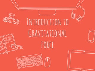 Introductionto
Gravitational
force
 