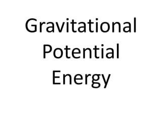 Gravitational
Potential
Energy
 