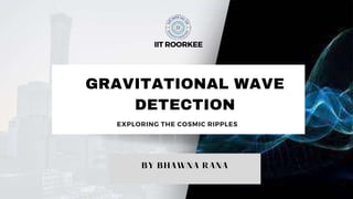 IIT ROORKEE
GRAVITATIONAL WAVE
DETECTION
EXPLORING THE COSMIC RIPPLES
 