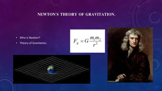 NEWTON'S THEORY OF GRAVITATION.
• Who is Newton?
• Theory of Gravitation.