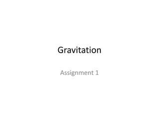 Gravitation
Assignment 1
 