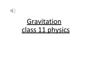 Gravitation
class 11 physics
 