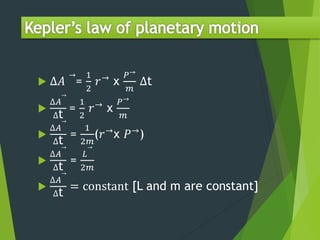  ∆𝐴
→
=
1
2
𝑟→ x
𝑃→
𝑚
∆t

∆𝐴
→
∆t
=
1
2
𝑟→ x
𝑃→
𝑚

∆𝐴
→
∆t
=
1
2𝑚
(𝑟→
x 𝑃→
)

∆𝐴
→
∆t
=
𝐿
→
2𝑚

∆𝐴
→
∆t
= constant [L and m are constant]
 