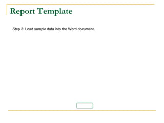 Report Template
Step 3: Load sample data into the Word document.
 