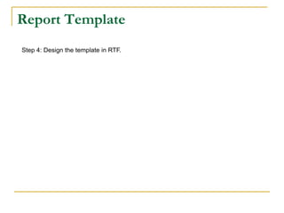 Report Template
Step 4: Design the template in RTF.
 