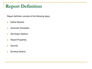 Report Definition
Report definition consists of the following steps:
 Define Reports
 Associate Templates
 Set Output Options
 Report Properties
 Security
 Bursting Options
 