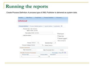 Running the reports
Create Process Definition: A process type of XML Publisher is delivered as system data.
 