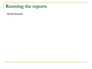 Running the reports
Monitor Requests
 