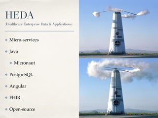 HEDA
(Healthcare Enterprise Data & Applications)
✤ Micro-services
✤ Java
✤ Micronaut
✤ PostgreSQL
✤ Angular
✤ FHIR
✤ Open-source
 