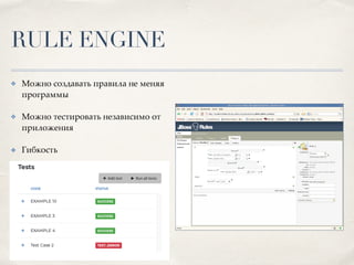 RULE ENGINE
✤ Можно создавать правила не меняя
программы
✤ Можно тестировать независимо от
приложения
✤ Гибкость
 