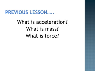 What is acceleration? What is mass? What is force? 