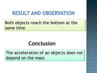 Conclusion Both objects reach the bottom at the same time The acceleration of an objects does not depend on the mass 