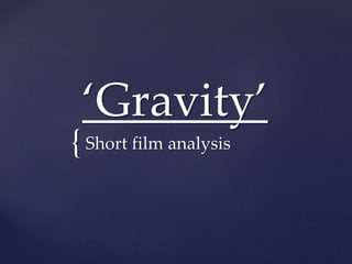 {
‘Gravity’
Short film analysis
 