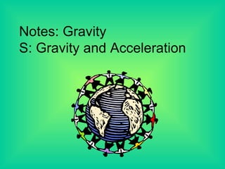 Notes: Gravity S: Gravity and Acceleration 