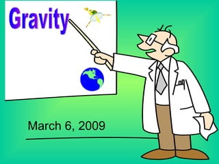 Gravity March 6, 2009 
