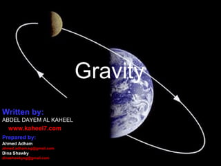 Gravity
Written by:
ABDEL DAYEM AL KAHEEL
  www.kaheel7.com
Prepared by:
Ahmed Adham
ahmed.adham.eg@gmail.com
Dina Shawky
dinashawkyeg@gmail.com
 