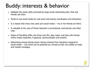 Buddy: interests & behavior
 •   Validates the social utility promised by large social networking sites: that real
     fr...