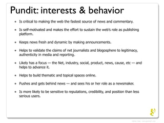 Pundit: interests & behavior
 •   Is critical to making the web the fastest source of news and commentary.

 •   Is self-m...